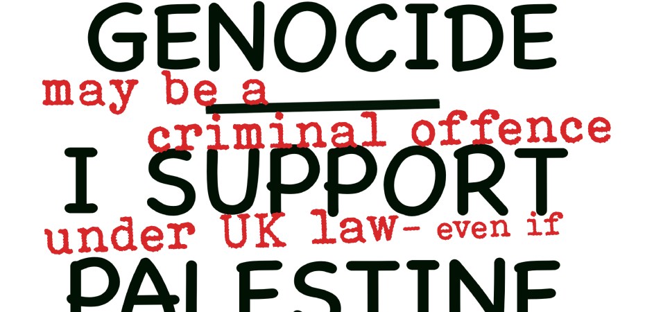 A graphic combining two layers of text. In large black sans-serif lettering, the protest slogan: "I Oppose Genocide — I Support Palestine Action." Interwoven in smaller red typewriter-style text, a legal warning: "Did you know that displaying this sign may be a criminal offence under UK law — even if you're not in the UK?" A footnote in small red text along the bottom reads: "Terrorism Act 2000, ss. 12–13; Counter-Terrorism and Border Security Act 2019, s. 1."